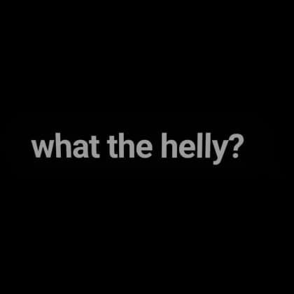 what the helly? TEXT